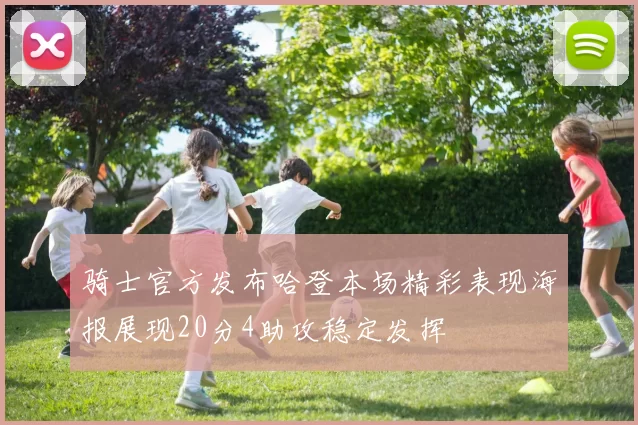 骑士官方发布哈登本场精彩表现海报展现20分4助攻稳定发挥