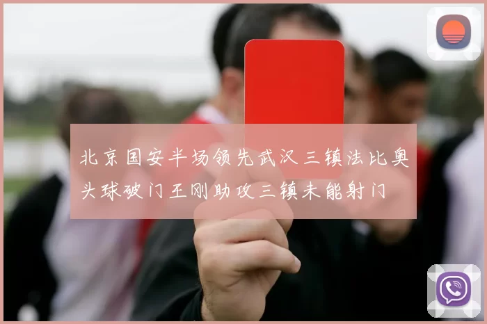 北京国安半场领先武汉三镇法比奥头球破门王刚助攻三镇未能射门